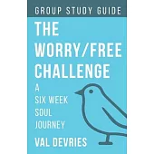The Worry/Free Challenge Study Guide: A Six Week Soul Journey