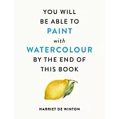 You Will Be Able to Paint with Watercolour by the End of This Book