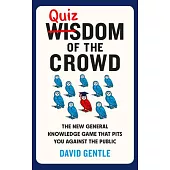 The Quizdom of the Crowd: Test Your General Knowledge and Powers of Estimation to Find Out If You Are Smarter Than the Crowd?