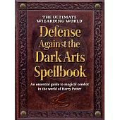 The Wizarding World Defense Against the Dark Arts Spellbook: An Essential Guide to Magical Combat in the World of Harry Potter