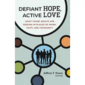 Defiant Hope, Active Love: What Young Adults Are Seeking in Places of Work, Faith, and Community