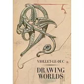 Viollet-Le-Duc: Drawing Worlds