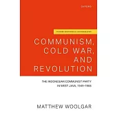 Communism, Cold War, and Revolution: The Indonesian Communist Party in West Java, 1949-1966