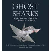 Ghost Sharks: A Fully Illustrated Guide to the Chimaeras of the World