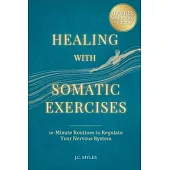 Healing With Somatic Exercises: 10-Minute Routines to Regulate Your Nervous System - Release Trauma, Stress, Anxiety, and Activate Your Vagus Nerve to