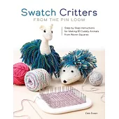 Swatch Critters from the Pin Loom: Step-By-Step Instructions for Making 30 Cuddly Animals from Woven Squares