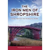The Iron Men of Shropshire: How They Put the World to Work