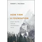 How Firm a Foundation: Eight Truths for an Unshakeable Faith