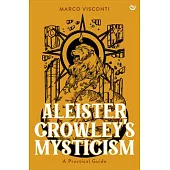 Aleister Crowley’s Mysticism: A Practical Guide