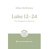 Luke 12-24: The Kingdom Is Opened: 8-Session Bible Study