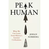 Peak Human: What We Can Learn from History’s Greatest Civilizations