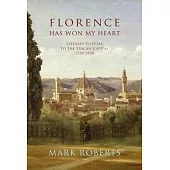 Florence Has Won My Heart: Literary Visitors to the Tuscan Capital, 1750-1950