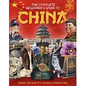The Complete Beginner’s Guide to China: Inside the Rise of a Global Superpower