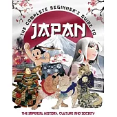 The Complete Beginner’s Guide to Japan: The Imperial History, Culture and Society