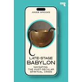 Late-Stage Babylon: Navigating the Post-Secular Spiritual Crisis