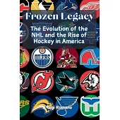 Frozen Legacy: The Evolution of the NHL and the Rise of Hockey in America