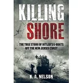 Killing Shore: The True Story of Hitler’s U-Boats Off the New Jersey Coast