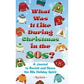 What Was It Like During Christmas in the 80s?: A Journal to Reflect and Share the 80s Holiday Spirit