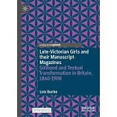 Late-Victorian Girls and Their Manuscript Magazines: Girlhood and Textual Transformation in Britain, 1860-1900
