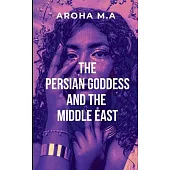 The Persian Godess and the Middle East: Set against the backdrop of a grand empire filled with intrigue and betrayal