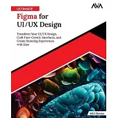 Ultimate Figma for UI/UX Design: Transform Your UI/UX Design, Craft User-Centric Interfaces, and Create Stunning Experiences with Ease (English Editio