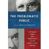 The Problematic Public: Lippmann, Dewey, and Democracy in the Twenty-First Century