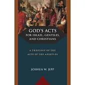 God’s Acts for Israel, Gentiles, and Christians: A Theology of the Acts of the Apostles