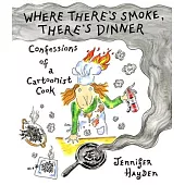 Where There’s Smoke, There’s Dinner: The Only Cookbook You’ll Never Need