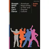 Straight White Men Can’t Dance: American Masculinity in Film and Popular Culture