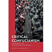 Critical Confucianism: Radicalizing the Dao, Decolonizing Political Philosophy
