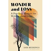 Wonder and Loss: A Practical Memoir for Writing about Grief