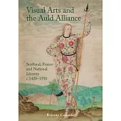 Visual Arts and the Auld Alliance: Scotland, France and National Identity C.1420-1550