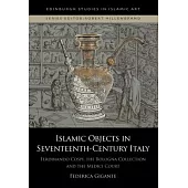 Islamic Objects in Seventeenth-Century Italy: Ferdinando Cospi, the Bologna Collection and the Medici Court