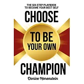 Choose to Be Your Own Champion: The Six-Step Playbook to Becoming Your Best Self