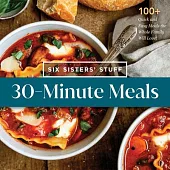 30-Minute Meals with Six Sisters’ Stuff: 100+ Quick and Easy Meals the Whole Family Will Love!