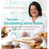 The New Southern-Latino Table: Recipes That Bring Together the Bold and Beloved Flavors of Latin America and the American South
