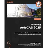 Mastering AutoCAD 2025: Level up your AutoCAD skills with advanced methods and tools, including AutoCAD Web and Trace