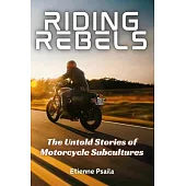 Riding Rebels: The Untold Stories of Motorcycle Subcultures