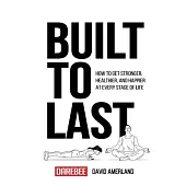 Built To Last: How To Get Stronger, Healthier, And Happier At Every Stage Of Life