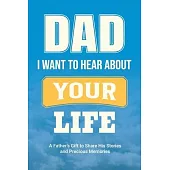 Dad, I Want to Hear about Your Life: A Father’s Gift to Share His Stories and Precious Memories