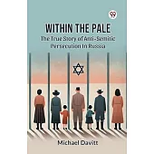 Within The Pale The True Story Of Anti-Semitic Persecution In Russia