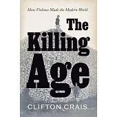 The Killing Age: How Violence Made the Modern World