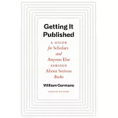 Getting It Published, Fourth Edition: A Guide for Scholars and Anyone Else Serious about Serious Books
