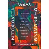 Intoxicated Ways of Knowing: The Untold Story of Intoxicants and the Biological Subject in Nineteenth-Century Germany