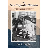 The New Yugoslav Woman: Reproductive Regulation in Socialist Yugoslavia