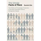 The Unruly Facts of Race: The Politics of Knowledge Production in the Early Twentieth-Century Immigration Debate
