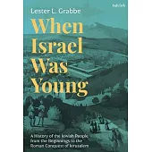 When Israel Was Young: A History of the Jewish People from the Beginning to the Roman Conquest of Jerusalem
