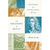 A Philosophy of Beauty: Shaftesbury on Nature, Virtue, and Art