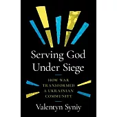 Serving God Under Siege: How War Transformed a Ukrainian Community
