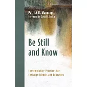 Be Still and Know: Contemplative Practices for Christian Schools and Educators